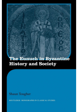 The Eunuch in Byzantine History and Society