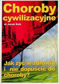 Choroby cywilizacyjne Jak żyć w zdrowiu i nie dopuścić do choroby