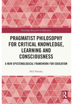 Pragmatist Philosophy for Critical Knowledge, Learning and Consciousness