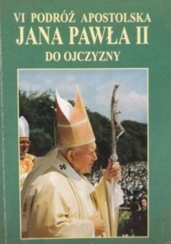 VI Podróż Apostolska Jana Pawła II do Ojczyzny