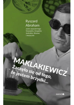 Maklakiewicz. Zaczęło się od tego, że jestem brzydki...