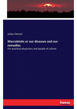 Macrobiotic or our diseases and our remedies
