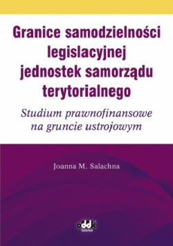 Granice samodzielności legislacyjnej jednostek samorządu terytorialnego Studium prawnofinansowe