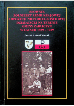 Słownik żołnierzy Armii Krajowej i opozycji niepodległościowej Działającej na terenie Gminy Zakliczyn w latach 1939 - 1989
