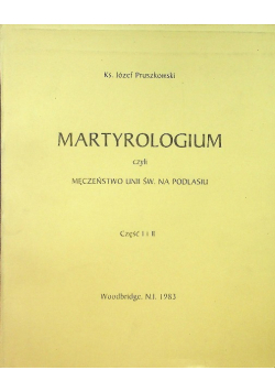 Martyrologium czyli męczeństwo Unii Św na Podlasiu Część I i II