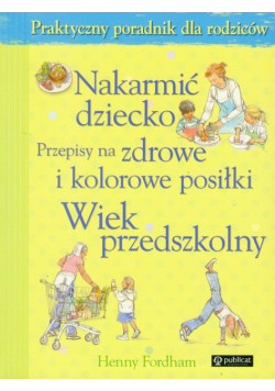 H. - Nakarmić dziecko: Przepisy na zdrowe i kolorowe posiłki