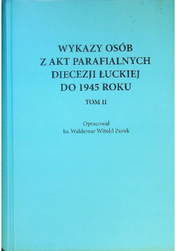 Wykazy osób z akt parafialnych diecezji łuckiej do 1945 roku Tom 2