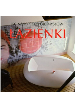 Łazienki 150 najlepszych pomysłów