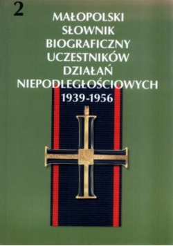 Małopolski Słownik Biograficzny Uczestników Działań Niepodległościowych 1939-1956 tom 2