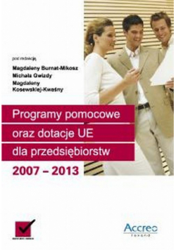 Programy pomocowe oraz dotacje UE dla przedsiębiorstw 2007-2013 + CD