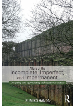 Allure of the Incomplete, Imperfect, and Impermanent