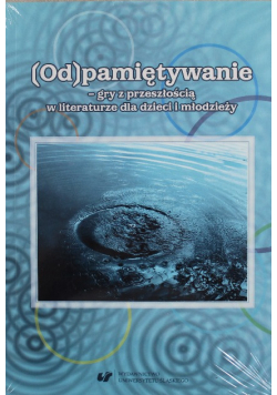 Odpamiętywanie gry z przeszłością w literaturze dla dzieci i młodzieży