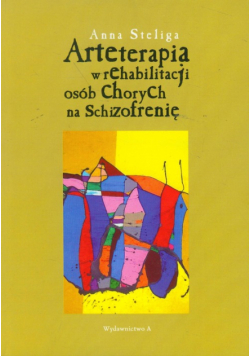 Steliga Anna - Arteterapia w rehabilitacji osób chorych na schizofrenię