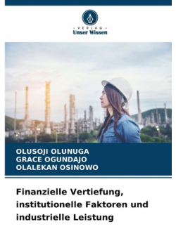 Finanzielle Vertiefung, institutionelle Faktoren und industrielle Leistung