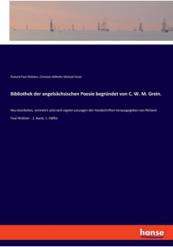 Bibliothek der angelsächsischen Poesie begründet von C. W. M. Grein.