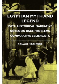 Egyptian Myth and Legend - With Historical Narrative Notes on Race Problems, Comparative Beliefs, etc