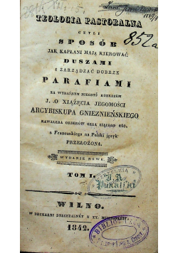 Teologia pastoralna czyli sposób jak kapłani mają kierować duszami i zarządzać dobrze parafiami tom 1 1842 r.