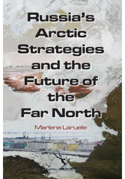 Russia's Arctic Strategies and the Future of the Far North