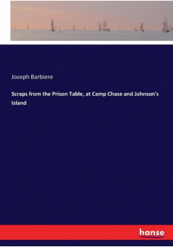 Scraps from the Prison Table, at Camp Chase and Johnson's Island