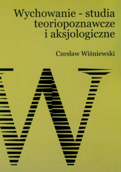 Wiśniewski Czesław - Wychowanie studia teoriopoznawcze i aksjologiczne