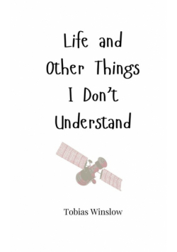 Life and Other Things I Don't Understand