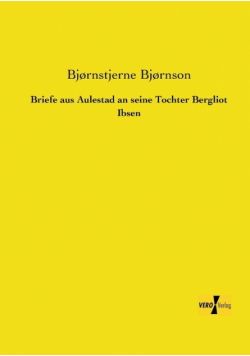 Briefe aus Aulestad an seine Tochter Bergliot Ibsen