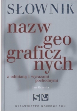 Słownik nazw geograficznych z odmianą i wyrazami pochodnymi