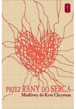 Przez rany do serca Modlitwy do Krwi Chrystusa