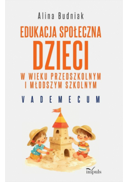 Edukacja społeczna dzieci w wieku przedszkolnym i młodszym szkolnym Vademecum