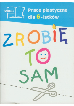 Zrobię to sam Prace plastyczne dla 6-latków