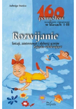 Rozwijanie fantazji, zainteresowań i zdolności uczniów. Zajęcia relaksujące - 160 pomysłów na nauczanie zintegrowane w klasach I-III