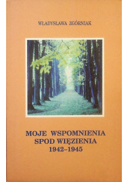 Moje wspomnienia spod więzienia  1942 -1945