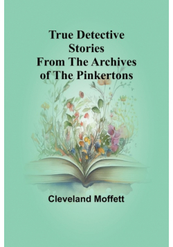 True Detective Stories from the Archives of the Pinkertons