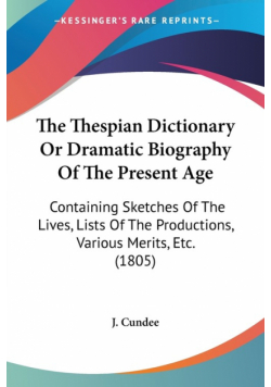 The Thespian Dictionary Or Dramatic Biography Of The Present Age