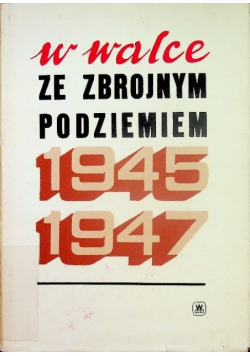 W walce ze zbrojnym podziemiem 1945 - 1947