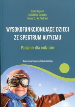 Wysokofunkcjonujące dzieci ze spektrum autyzmu Poradnik dla rodziców