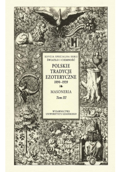 Polskie Tradycje Ezoteryczne 1890-1939 Tom III Masoneria