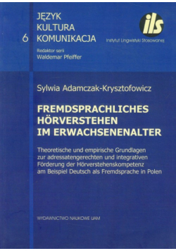 Adamczak-Krysztofowicz S. - Fremdsprachliches : Horverstehen im Erwachsenenalter : Theoretische und empirische Grundlagen zur adressatengerechten und integrativen Forderung der Hörverstehenskompetenz am Beispiel Deutsch als Fremdsprache in Polen t.6