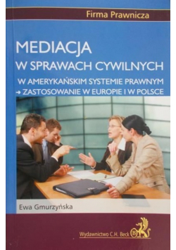 Mediacja w sprawach cywilnych w amerykańskim systemie prawnym - zastosowanie w Europie i w Polsce