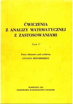 Ćwiczenia z analizy matematycznej z zastosowaniami Tom I