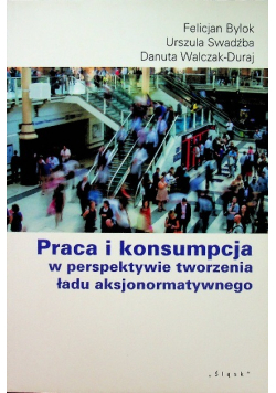 Praca i konsumpcja w perspektywie tworzenia ładu aksjonormatywnego