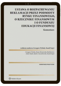 Ustawa o rozpatrywaniu reklamacji przez podmioty rynku finansowego, o Rzeczniku Finansowym i o Funduszu Edukacji Finansowej. Komentarz