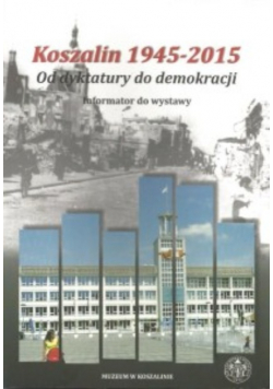 Koszalin 1945 - 2015 Od dyktatury do demokracji