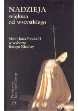 Nadzieja większa od wszystkiego. Myśli Jana Pawła II