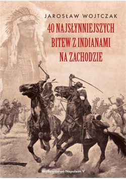 40 najsłynniejszych bitew z Indianami na Zachodzie