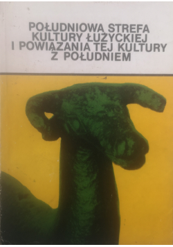 Południowa strefa kultury łużyckiej i powiązania tej kultury z południem