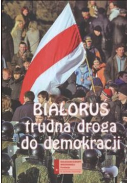 Białoruś Trudna droga do demokracji