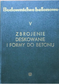 Budownictwo betonowe Tom V Zbrojenie deskowanie i formy do betonu