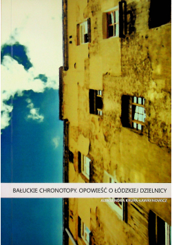 Bałuckie chronotopy Opowieść o łódzkiej dzielnicy