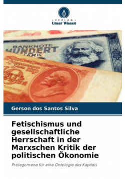 Fetischismus und gesellschaftliche Herrschaft in der Marxschen Kritik der politischen Ökonomie
